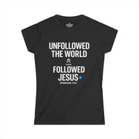 UNFOLLOWED THE WORLD. FOLLOWED JESUS – Women’s Softstyle T-Shirt